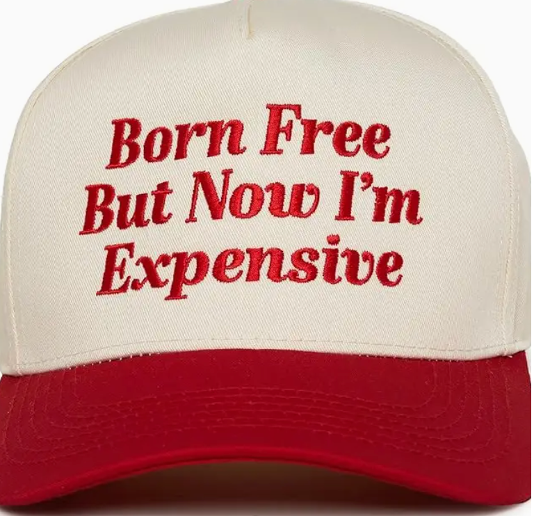 Born Free but Now I'm Expensive Hat